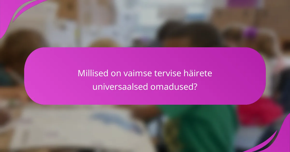 Millised on vaimse tervise häirete universaalsed omadused?