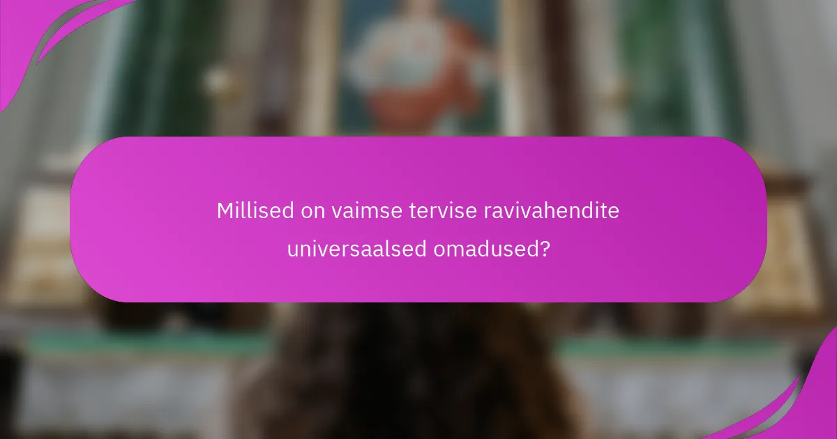 Millised on vaimse tervise ravivahendite universaalsed omadused?