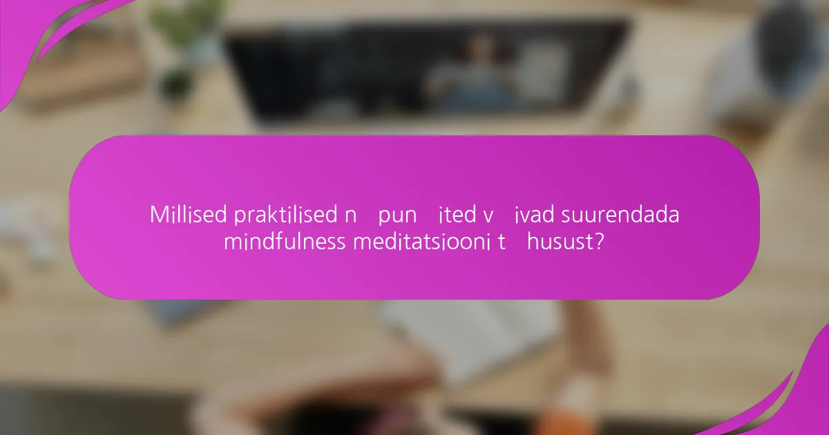 Millised praktilised näpunäited võivad suurendada mindfulness meditatsiooni tõhusust?