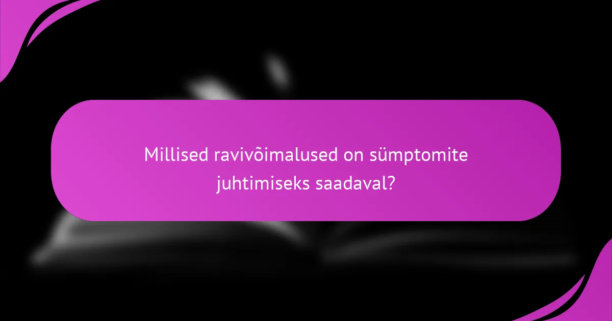 Millised ravivõimalused on sümptomite juhtimiseks saadaval?