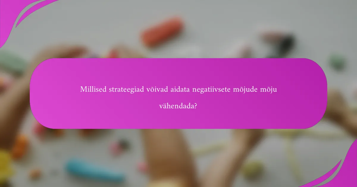 Millised strateegiad võivad aidata negatiivsete mõjude mõju vähendada?