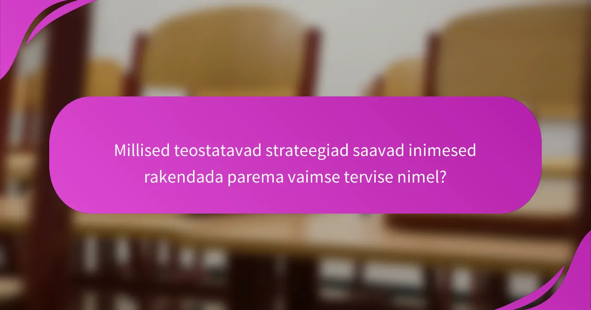 Millised teostatavad strateegiad saavad inimesed rakendada parema vaimse tervise nimel?