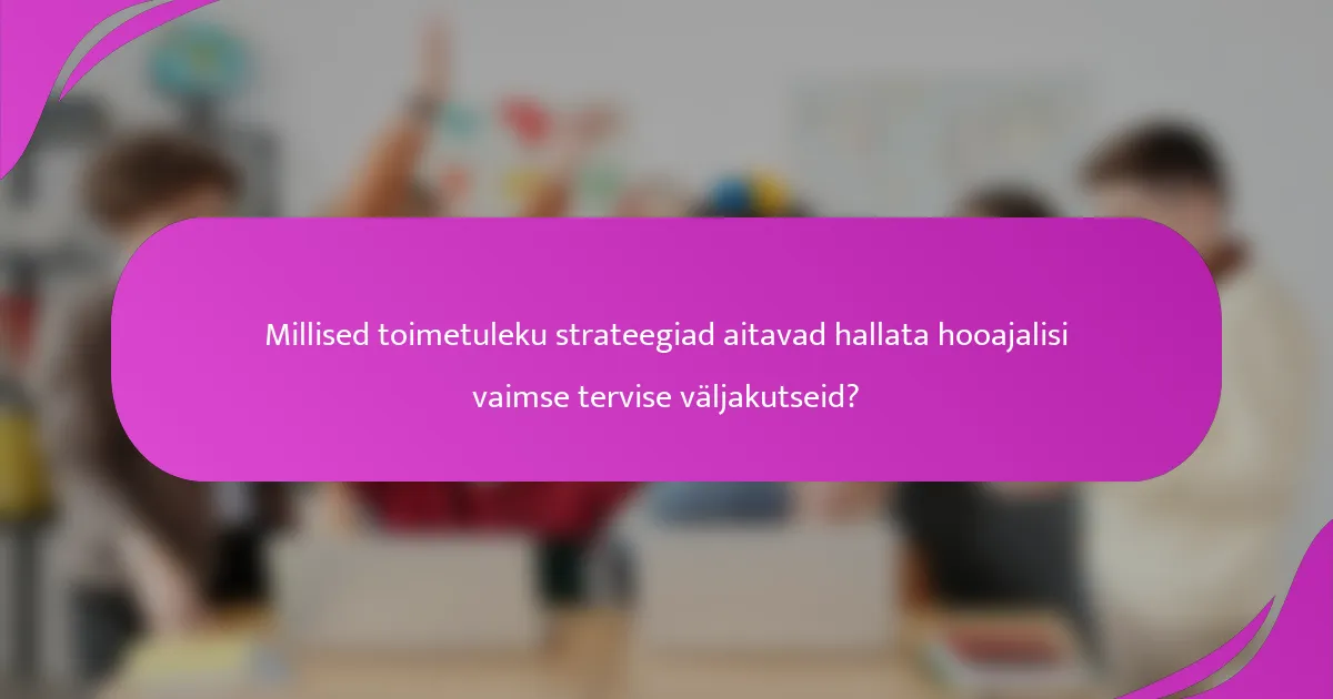 Millised toimetuleku strateegiad aitavad hallata hooajalisi vaimse tervise väljakutseid?