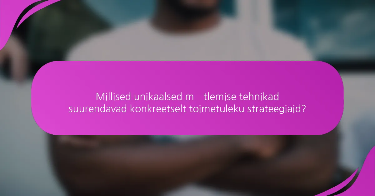 Millised unikaalsed mõtlemise tehnikad suurendavad konkreetselt toimetuleku strateegiaid?