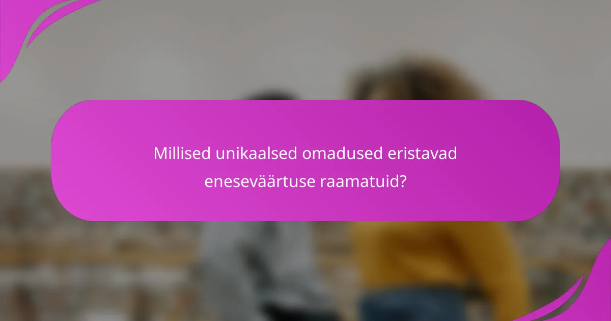 Millised unikaalsed omadused eristavad eneseväärtuse raamatuid?
