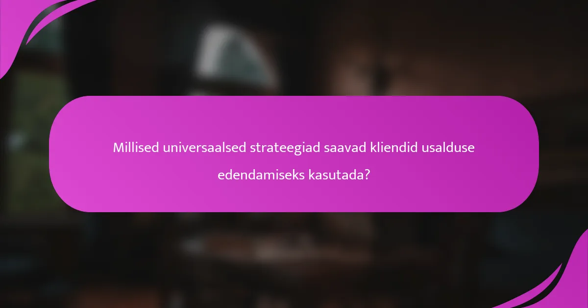 Millised universaalsed strateegiad saavad kliendid usalduse edendamiseks kasutada?