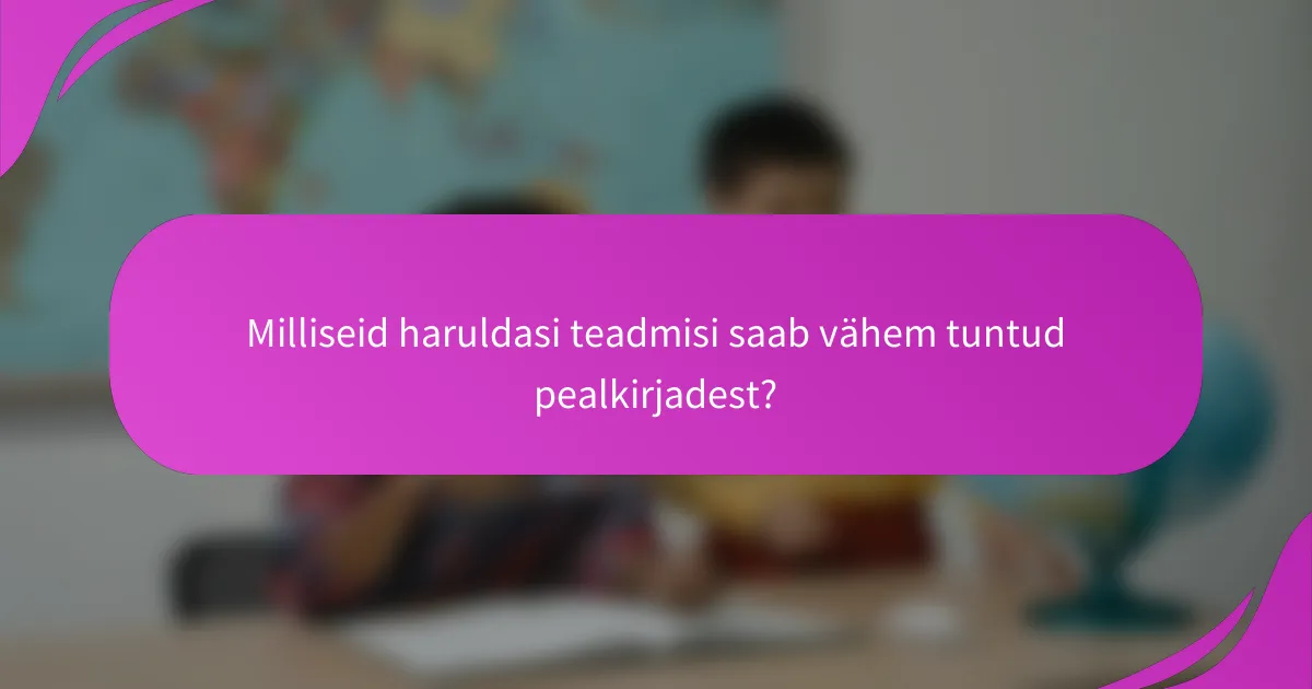 Milliseid haruldasi teadmisi saab vähem tuntud pealkirjadest?