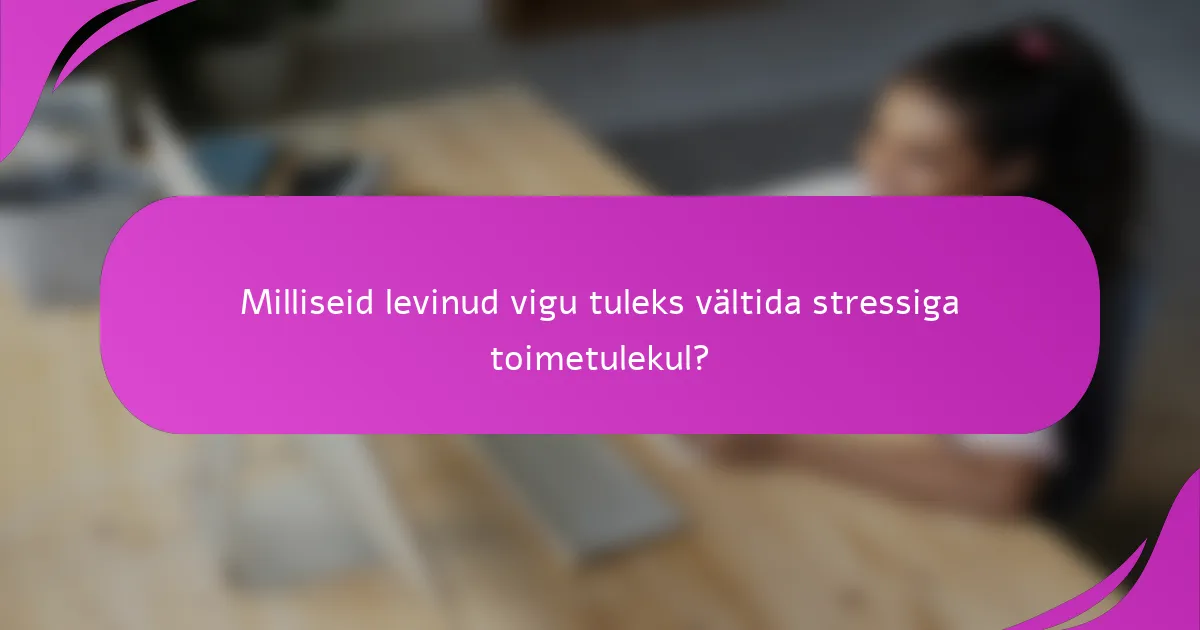 Milliseid levinud vigu tuleks vältida stressiga toimetulekul?