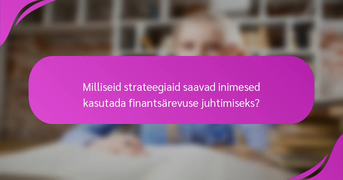 Milliseid strateegiaid saavad inimesed kasutada finantsärevuse juhtimiseks?