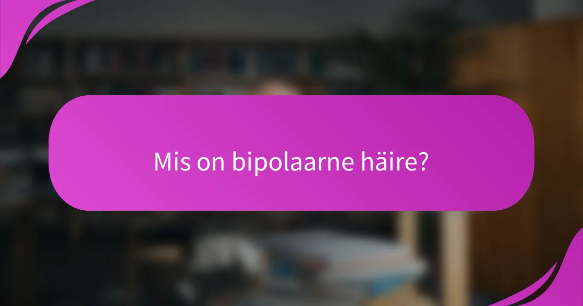 Mis on bipolaarne häire?