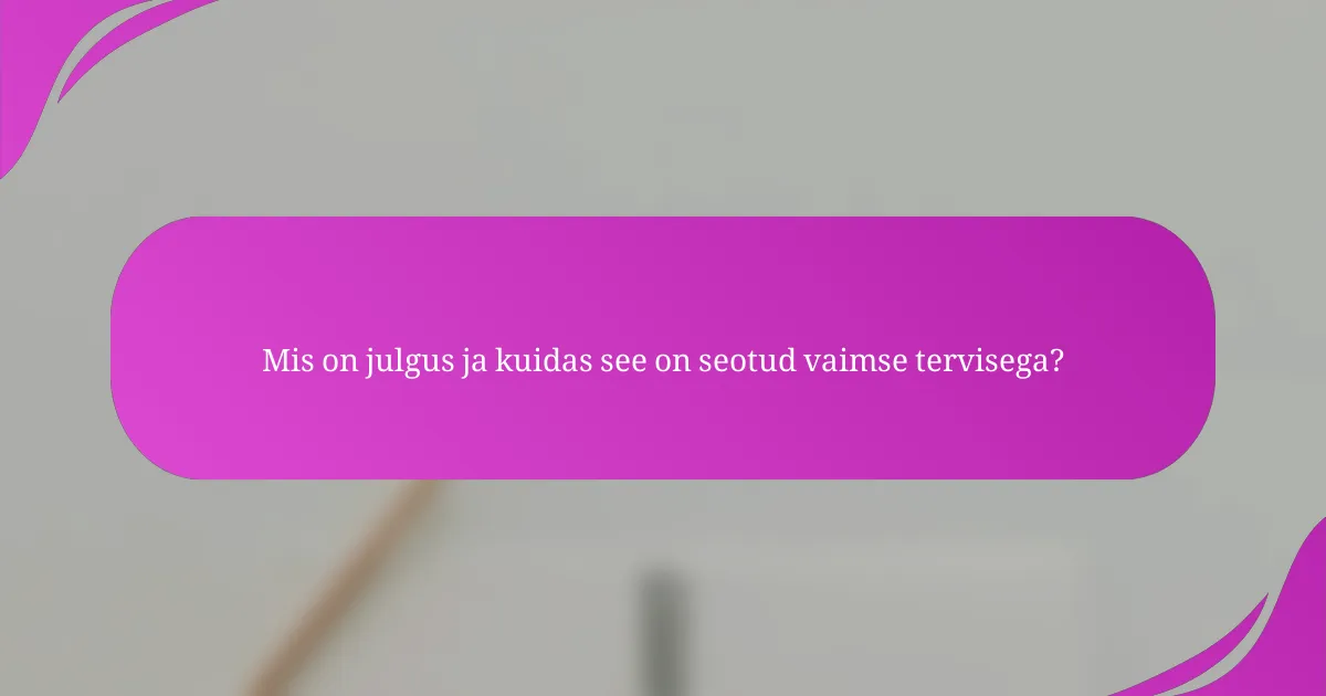 Mis on julgus ja kuidas see on seotud vaimse tervisega?