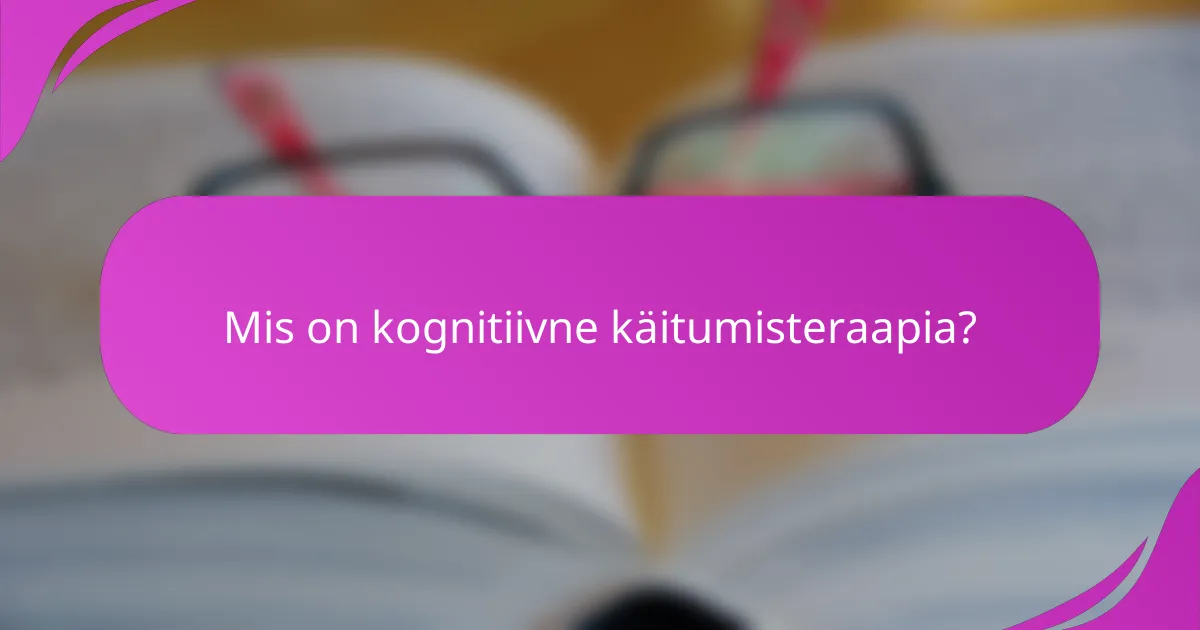 Mis on kognitiivne käitumisteraapia?