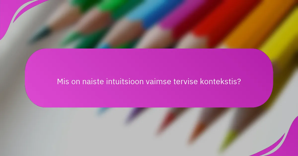 Mis on naiste intuitsioon vaimse tervise kontekstis?