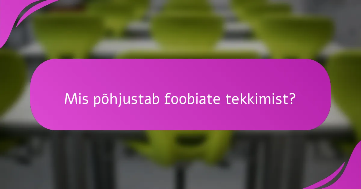 Mis põhjustab foobiate tekkimist?